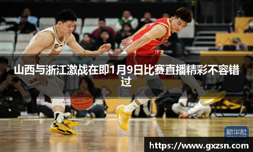 山西与浙江激战在即1月9日比赛直播精彩不容错过